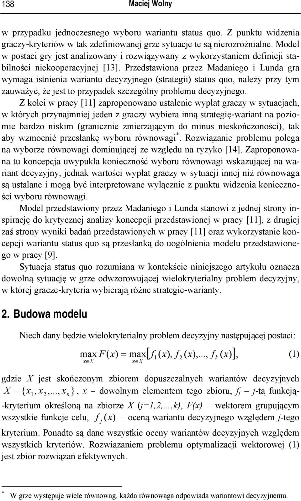 Przedstawona przez Madanego Lunda gra wymaga stnena warantu decyzyjnego (strateg) status quo, należy przy tym zauważyć, że jest to przypadek szczególny problemu decyzyjnego.