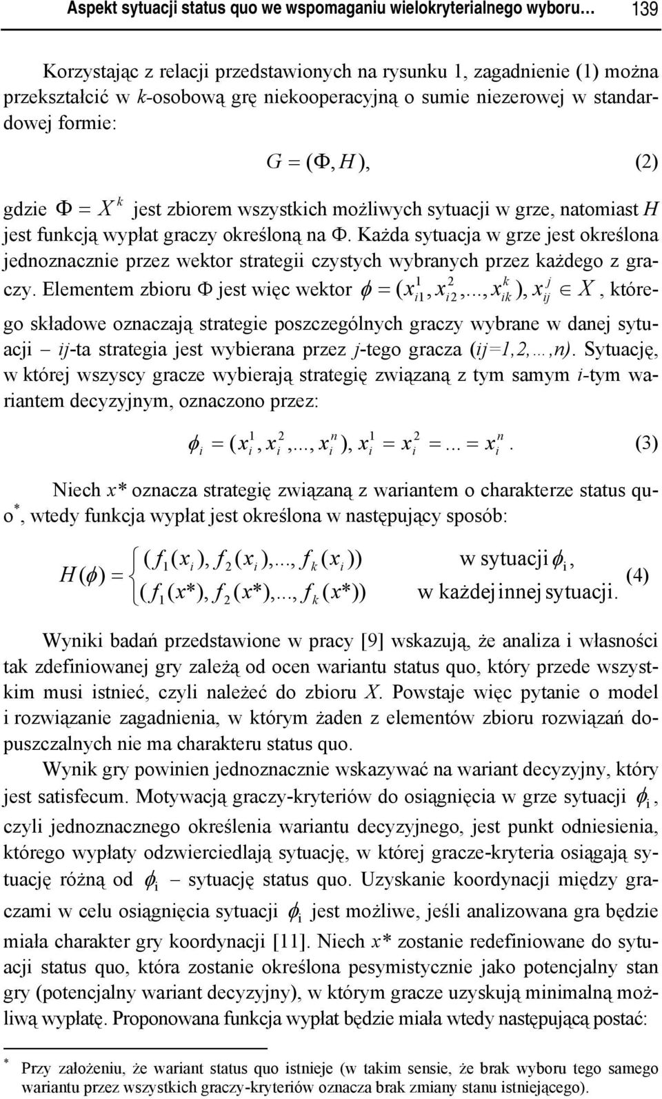 Każda sytuacja w grze jest określona jednoznaczne przez wektor strateg czystych wybranych przez każdego z graczy. Elementem zboru Φ jest węc wektor φ = ( x, x,.