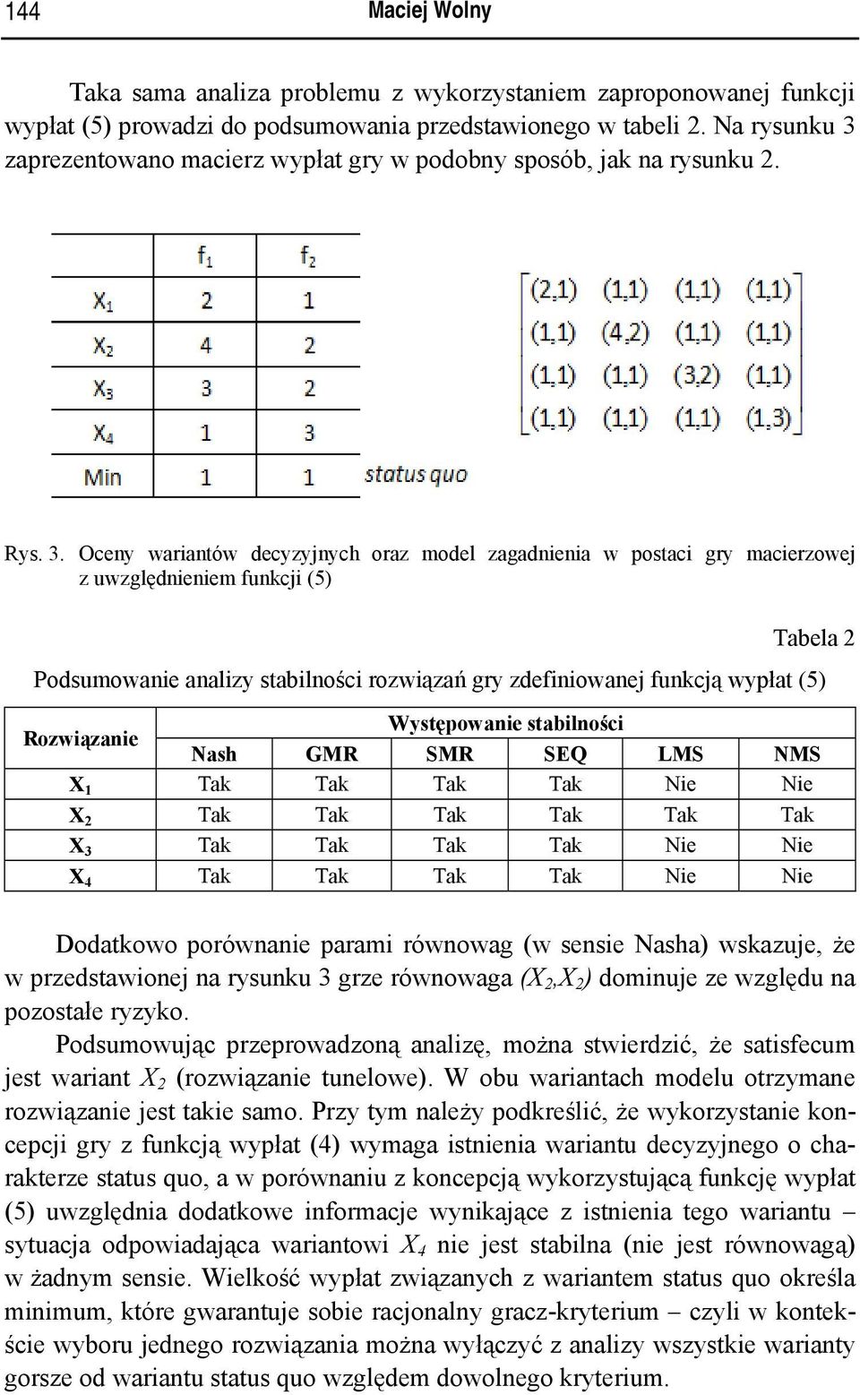 zaprezentowano macerz wypłat gry w podobny sposób, jak na rysunku 2. Rys. 3.