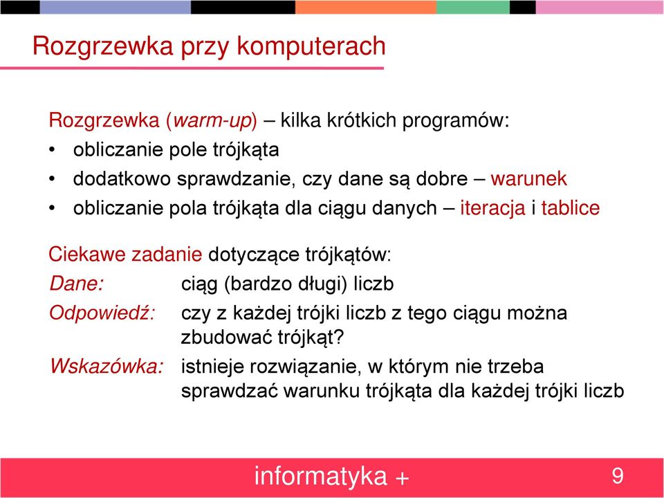 dotyczące trójkątów: Dane: ciąg (bardzo długi) liczb Odpowiedź: czy z każdej trójki liczb z tego ciągu można zbudować