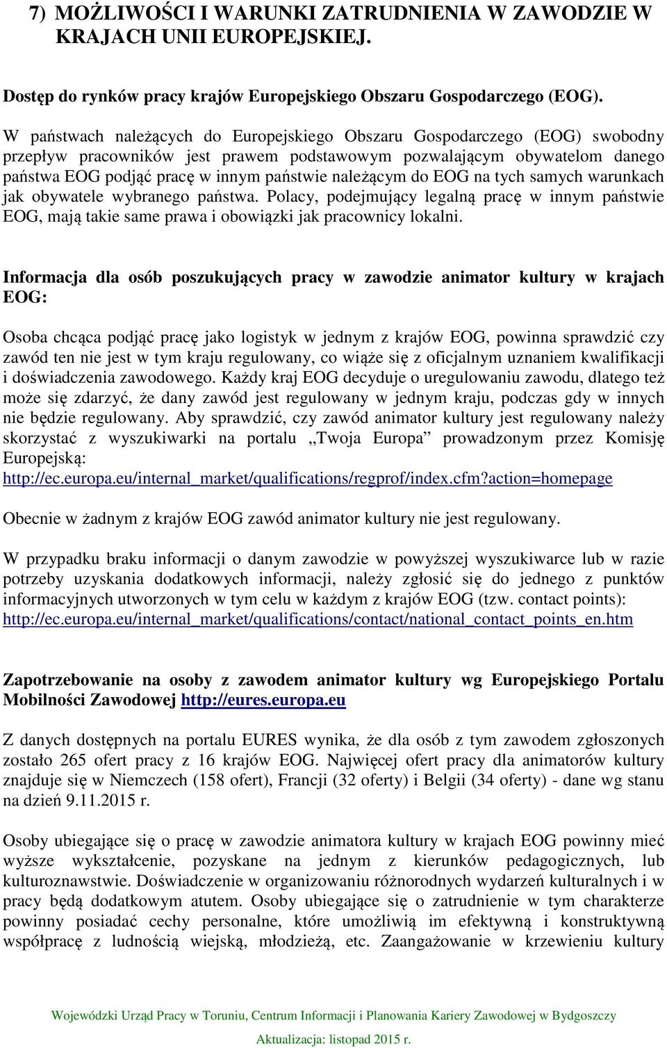 należącym do EOG na tych samych warunkach jak obywatele wybranego państwa. Polacy, podejmujący legalną pracę w innym państwie EOG, mają takie same prawa i obowiązki jak pracownicy lokalni.