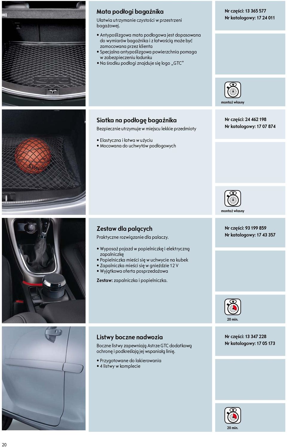 podłogi znajduje się logo GTC : 3 365 577 katalogowy: 7 24 0 Siatka na podłogę bagażnika Bezpiecznie utrzymuje w miejscu lekkie przedmioty : 24 462 98 katalogowy: 7 07 874 Elastyczna i łatwa w użyciu