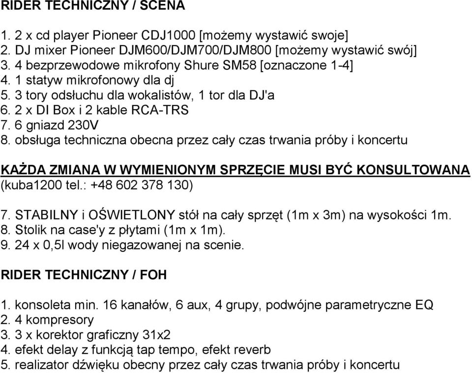 obsługa techniczna obecna przez cały czas trwania próby i koncertu KAŻDA ZMIANA W WYMIENIONYM SPRZĘCIE MUSI BYĆ KONSULTOWANA (kuba1200 tel.: +48 602 378 130) 7.