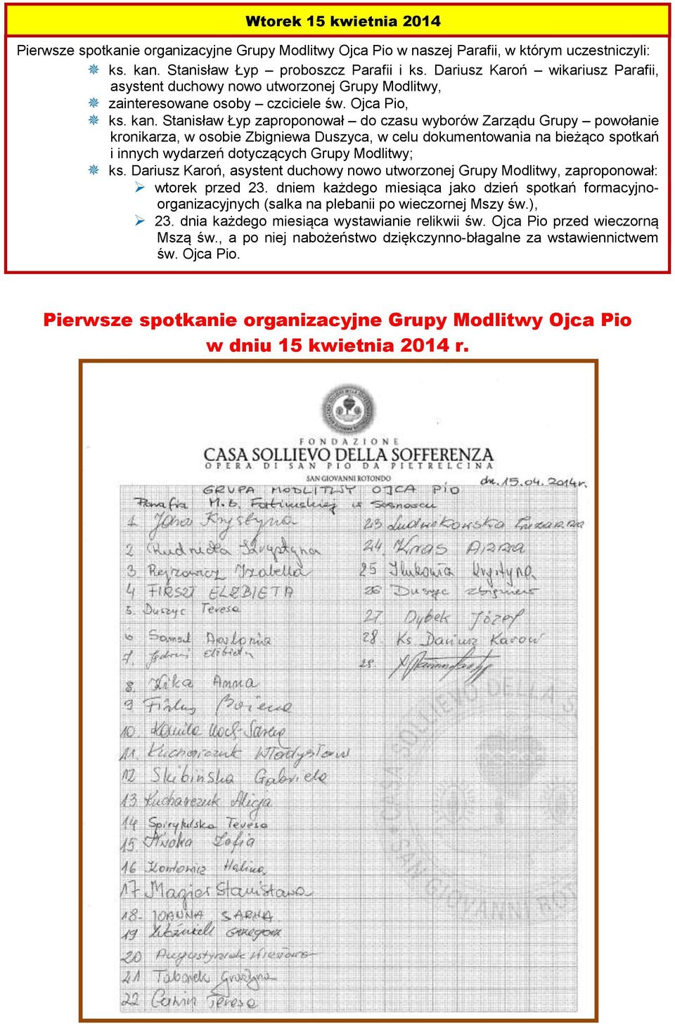 Stanisław Łyp zaproponował do czasu wyborów Zarządu Grupy powołanie kronikarza, w osobie Zbigniewa Duszyca, w celu dokumentowania na bieżąco spotkań i innych wydarzeń dotyczących Grupy Modlitwy; ks.