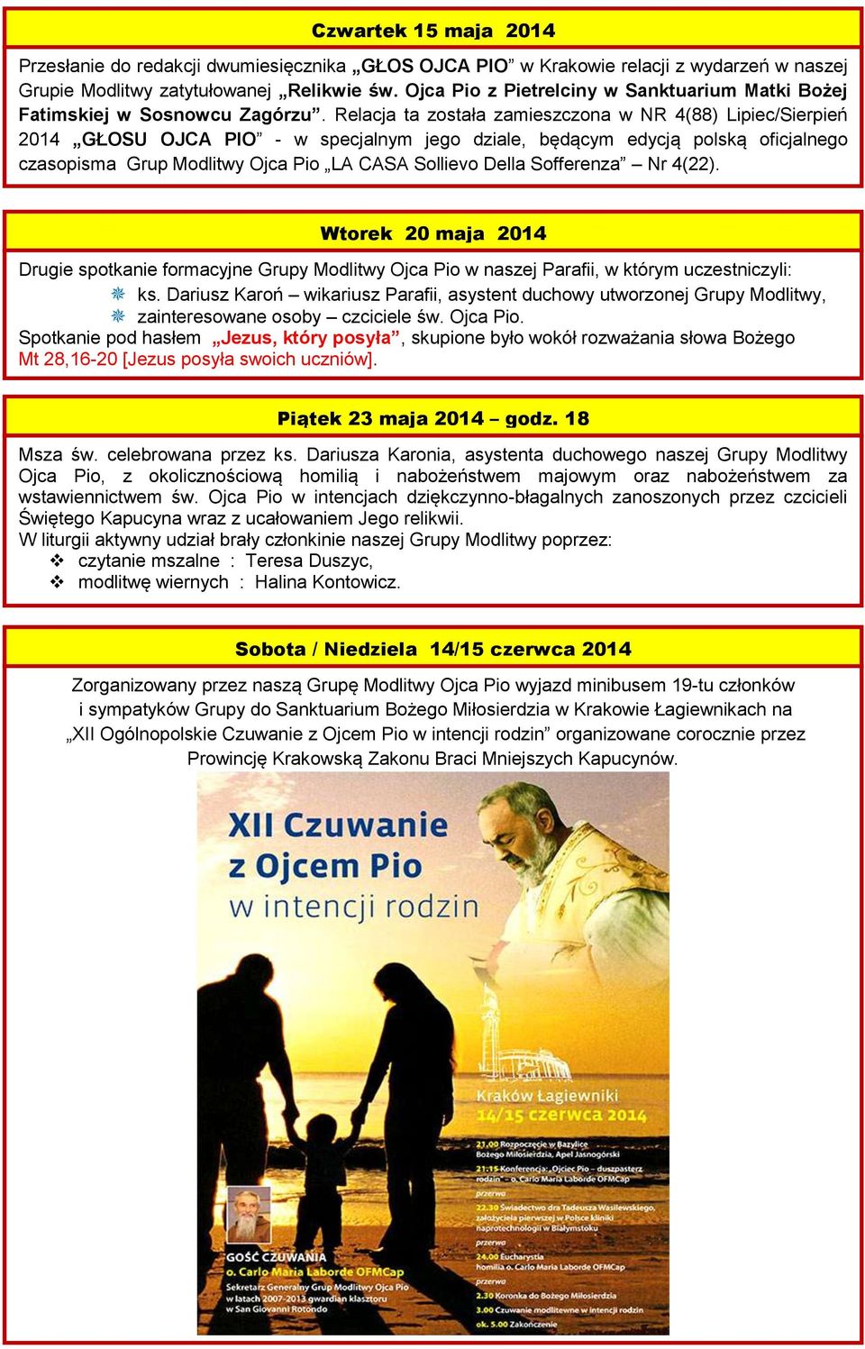 Relacja ta została zamieszczona w NR 4(88) Lipiec/Sierpień 2014 GŁOSU OJCA PIO - w specjalnym jego dziale, będącym edycją polską oficjalnego czasopisma Grup Modlitwy Ojca Pio LA CASA Sollievo Della