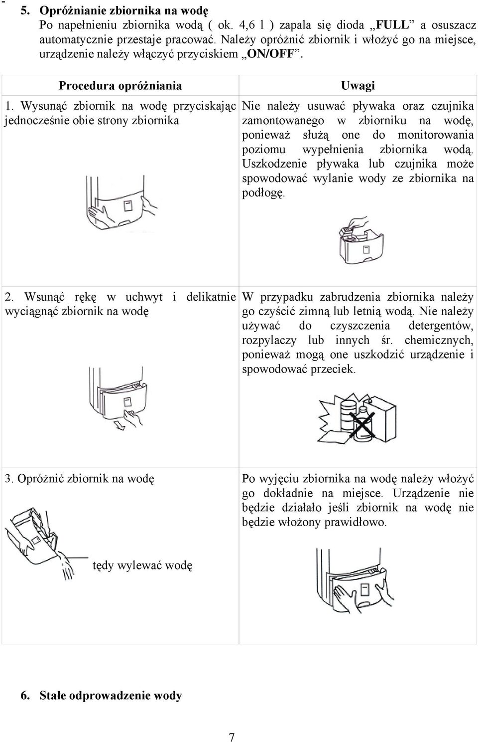 Wysunąć zbiornik na wodę przyciskając jednocześnie obie strony zbiornika Uwagi Nie należy usuwać pływaka oraz czujnika zamontowanego w zbiorniku na wodę, ponieważ służą one do monitorowania poziomu