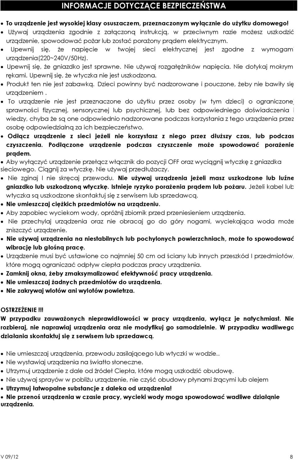 Upewnij się, że napięcie w twojej sieci elektrycznej jest zgodne z wymogami urządzenia(220~240v/50hz). Upewnij się, że gniazdko jest sprawne. Nie używaj rozgałęźników napięcia.