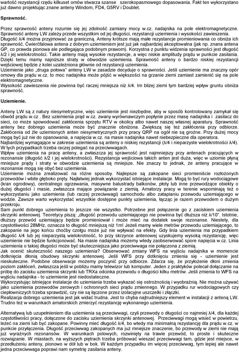 Sprawność anteny LW zależy przede wszystkim od jej długości, rezystancji uziemienia i wysokości zawieszenia. Długość λ/4 można przyjmować za graniczną.