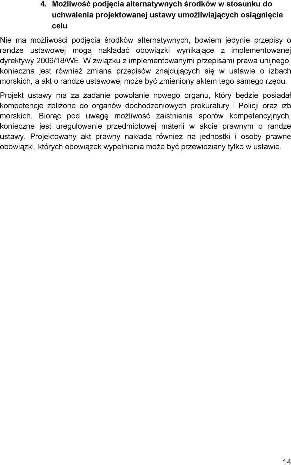 W związku z implementowanymi przepisami prawa unijnego, konieczna jest również zmiana przepisów znajdujących się w ustawie o izbach morskich, a akt o randze ustawowej może być zmieniony aktem tego