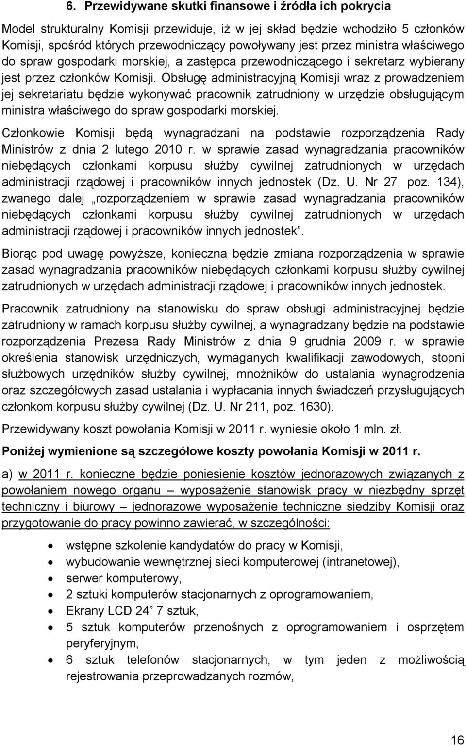 Obsługę administracyjną Komisji wraz z prowadzeniem jej sekretariatu będzie wykonywać pracownik zatrudniony w urzędzie obsługującym ministra właściwego do spraw gospodarki morskiej.