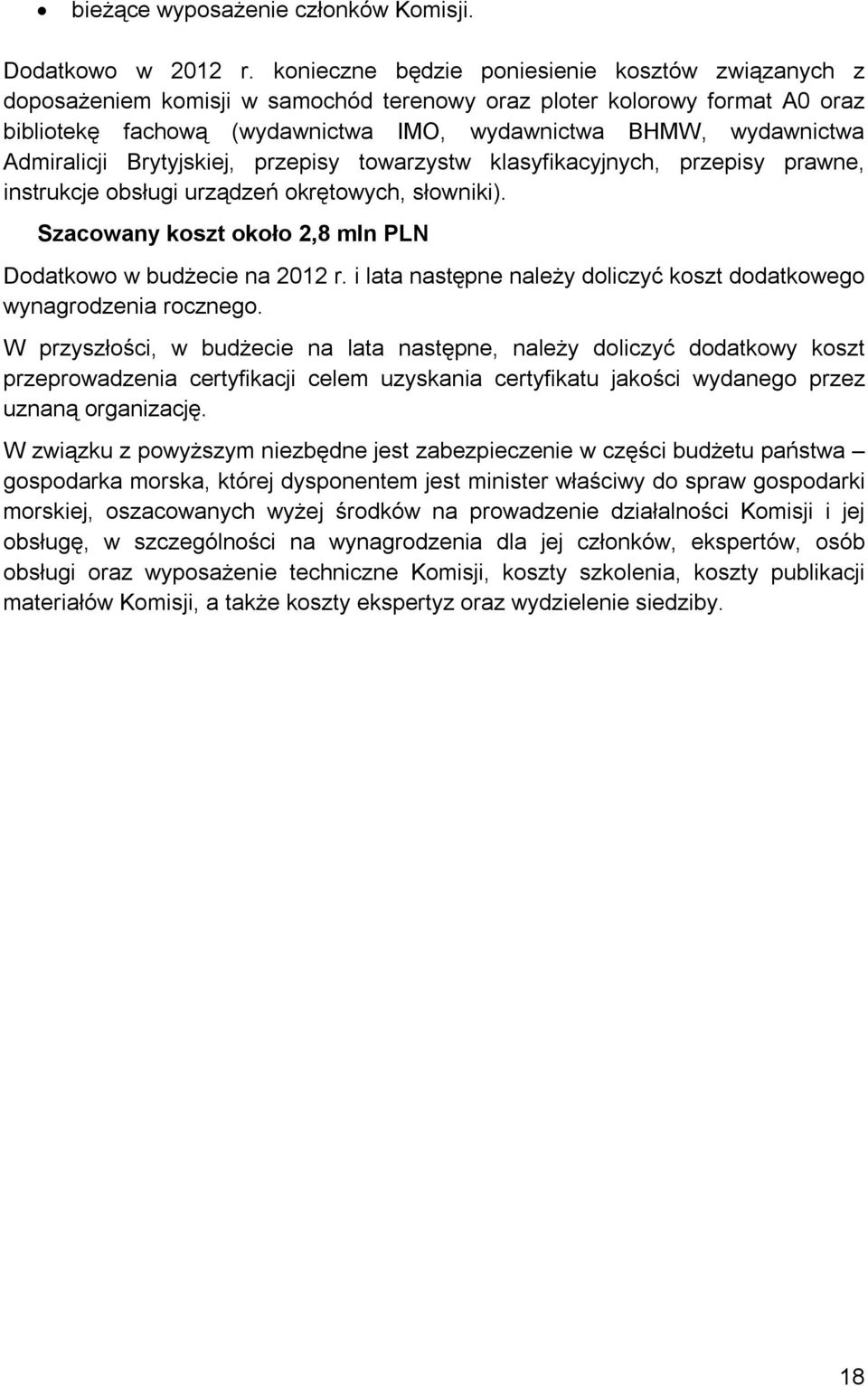 Admiralicji Brytyjskiej, przepisy towarzystw klasyfikacyjnych, przepisy prawne, instrukcje obsługi urządzeń okrętowych, słowniki). Szacowany koszt około 2,8 mln PLN Dodatkowo w budżecie na 2012 r.