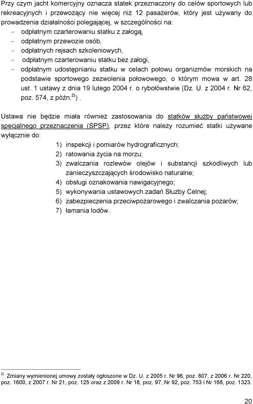 celach połowu organizmów morskich na podstawie sportowego zezwolenia połowowego, o którym mowa w art. 28 ust. 1 ustawy z dnia 19 lutego 2004 r. o rybołówstwie (Dz. U. z 2004 r. Nr 62, poz.