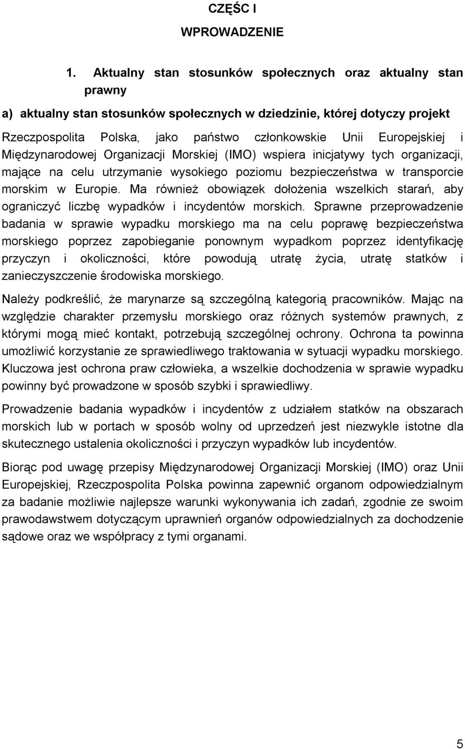 Europejskiej i Międzynarodowej Organizacji Morskiej (IMO) wspiera inicjatywy tych organizacji, mające na celu utrzymanie wysokiego poziomu bezpieczeństwa w transporcie morskim w Europie.