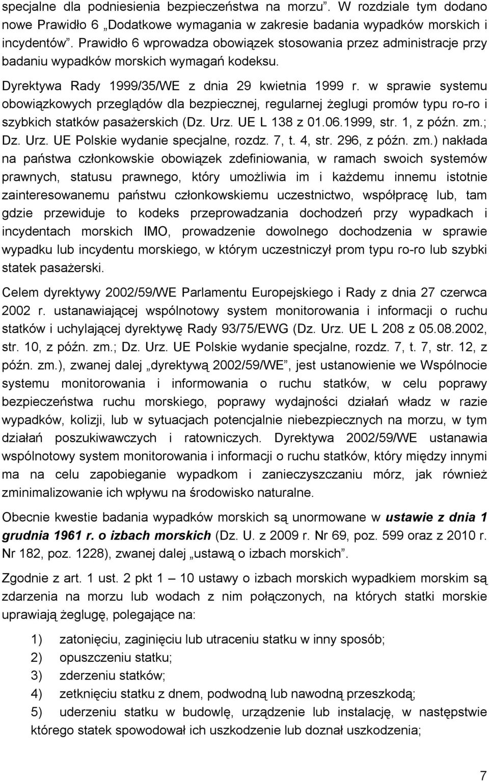 w sprawie systemu obowiązkowych przeglądów dla bezpiecznej, regularnej żeglugi promów typu ro-ro i szybkich statków pasażerskich (Dz. Urz. UE L 138 z 01.06.1999, str. 1, z późn. zm.; Dz. Urz. UE Polskie wydanie specjalne, rozdz.