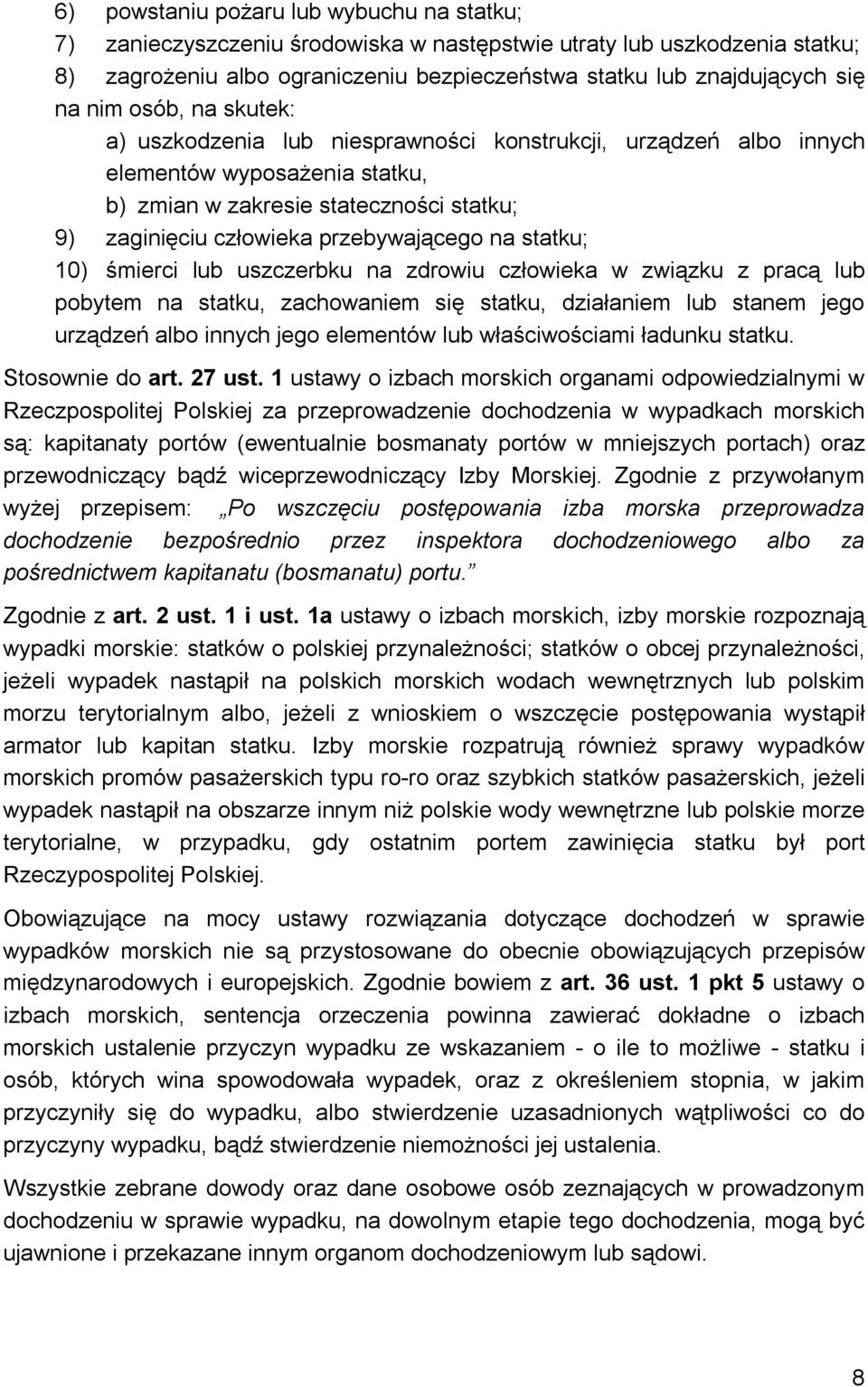 na statku; 10) śmierci lub uszczerbku na zdrowiu człowieka w związku z pracą lub pobytem na statku, zachowaniem się statku, działaniem lub stanem jego urządzeń albo innych jego elementów lub