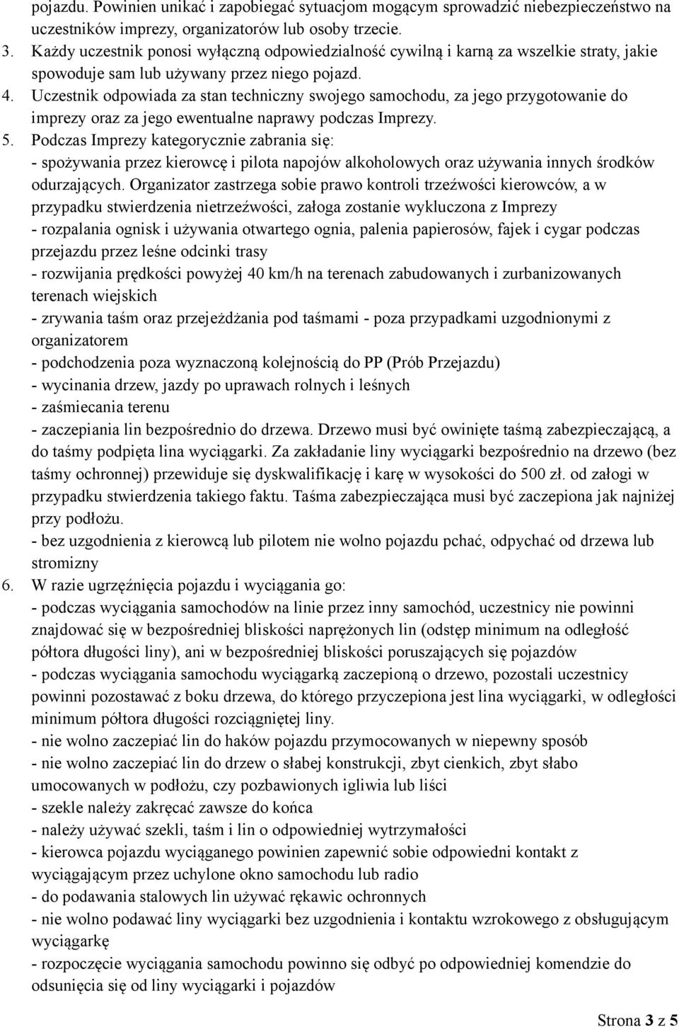 Uczestnik odpowiada za stan techniczny swojego samochodu, za jego przygotowanie do imprezy oraz za jego ewentualne naprawy podczas Imprezy. 5.