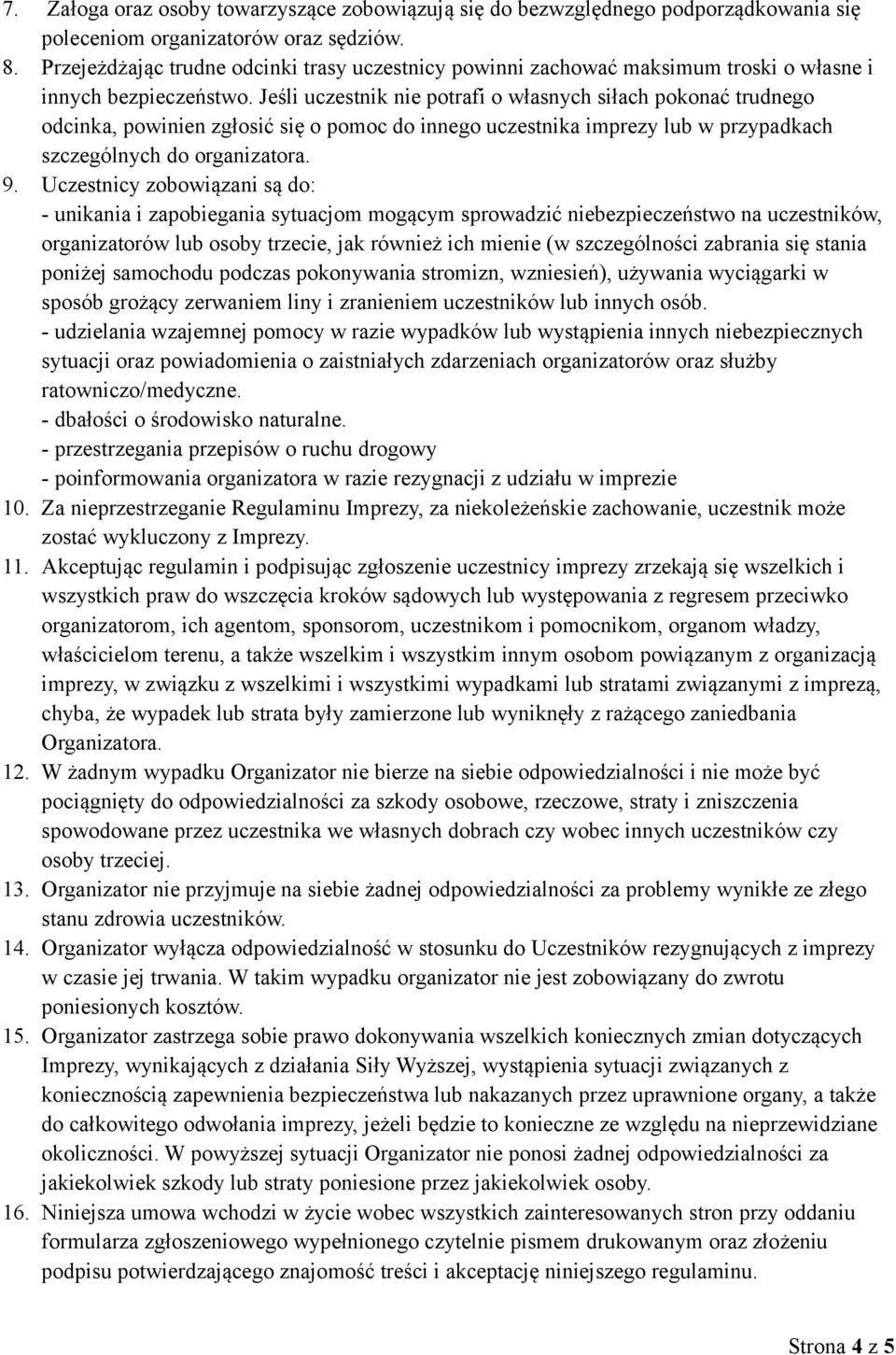 Jeśli uczestnik nie potrafi o własnych siłach pokonać trudnego odcinka, powinien zgłosić się o pomoc do innego uczestnika imprezy lub w przypadkach szczególnych do organizatora. 9.