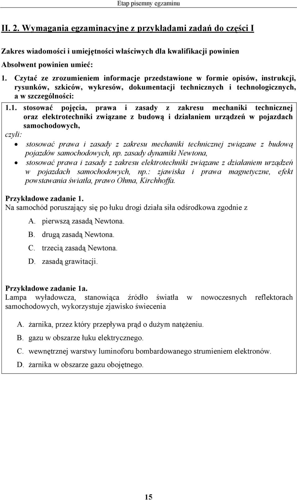 1. stosować pojęcia, prawa i zasady z zakresu mechaniki technicznej oraz elektrotechniki związane z budową i działaniem urządzeń w pojazdach samochodowych, stosować prawa i zasady z zakresu mechaniki