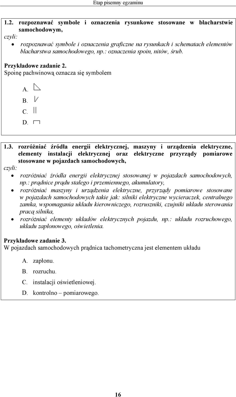 : oznaczenia spoin, nitów, śrub. Przykładowe zadanie 2. Spoinę pachwinową oznacza się symbolem.... 1.3.