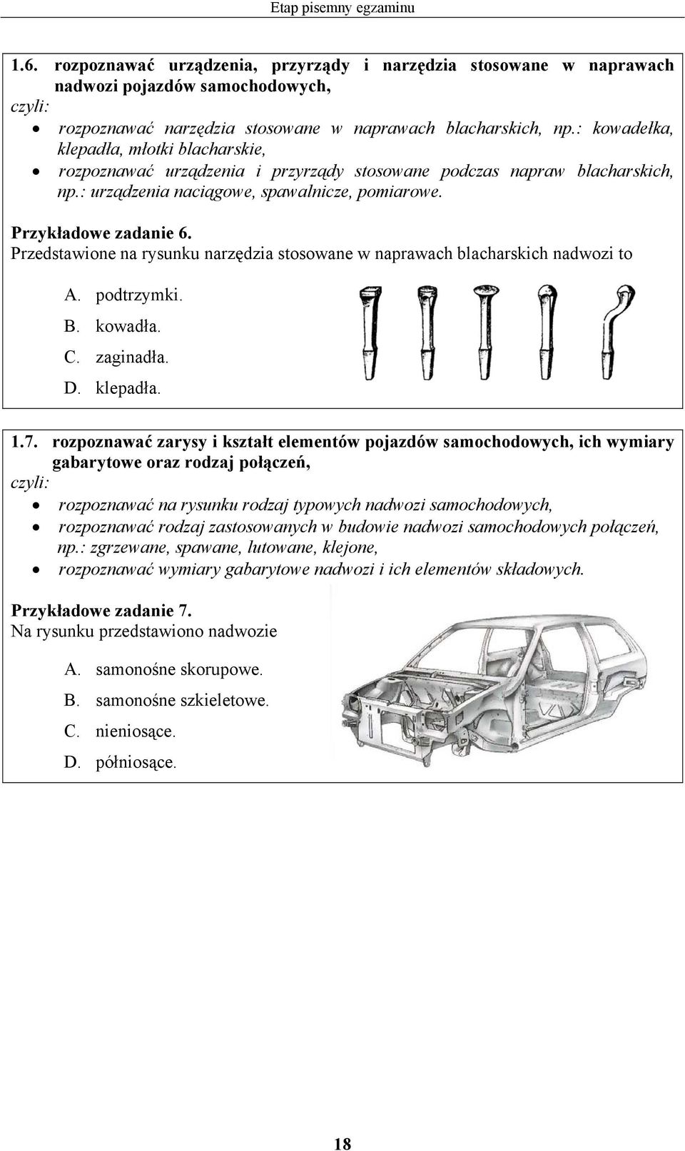 Przedstawione na rysunku narzędzia stosowane w naprawach blacharskich nadwozi to. podtrzymki.. kowadła.. zaginadła.. klepadła. 1.7.