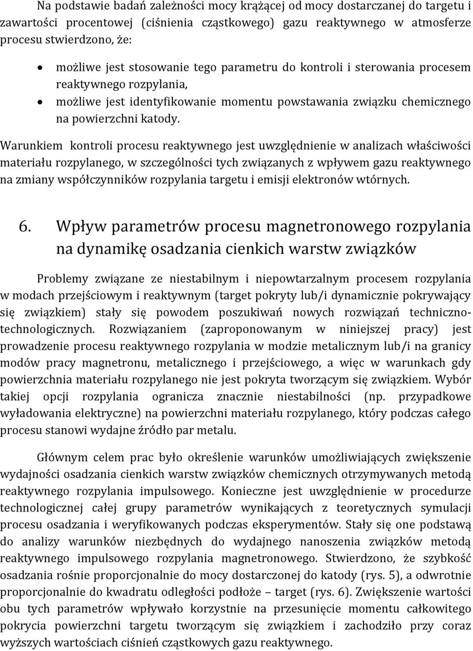 Warunkiem kontroli procesu reaktywnego jest uwzględnienie w analizach właściwości materiału rozpylanego, w szczególności tych związanych z wpływem gazu reaktywnego na zmiany współczynników rozpylania