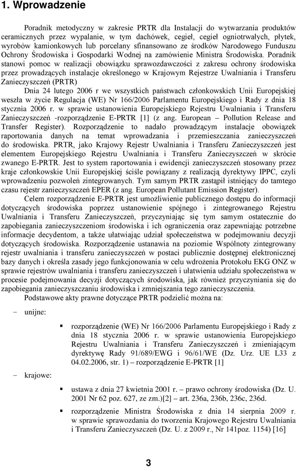 Poradnik stanowi pomoc w realizacji obowiązku sprawozdawczości z zakresu ochrony środowiska przez prowadzących instalacje określonego w Krajowym Rejestrze Uwalniania i Transferu Zanieczyszczeń (PRTR)