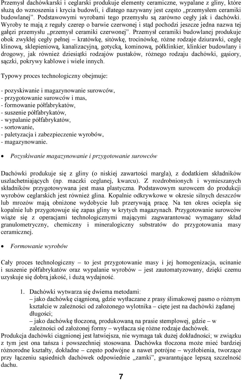 Wyroby te mają z reguły czerep o barwie czerwonej i stąd pochodzi jeszcze jedna nazwa tej gałęzi przemysłu przemysł ceramiki czerwonej.