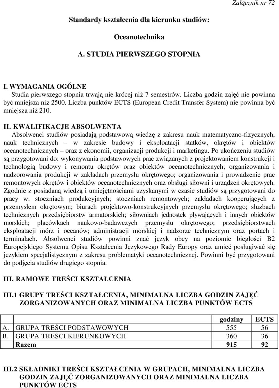 KWALIFIKACJE ABSOLWENTA Absolwenci studiów posiadają podstawową wiedzę z zakresu nauk matematyczno-fizycznych, nauk technicznych w zakresie budowy i eksploatacji statków, okrętów i obiektów