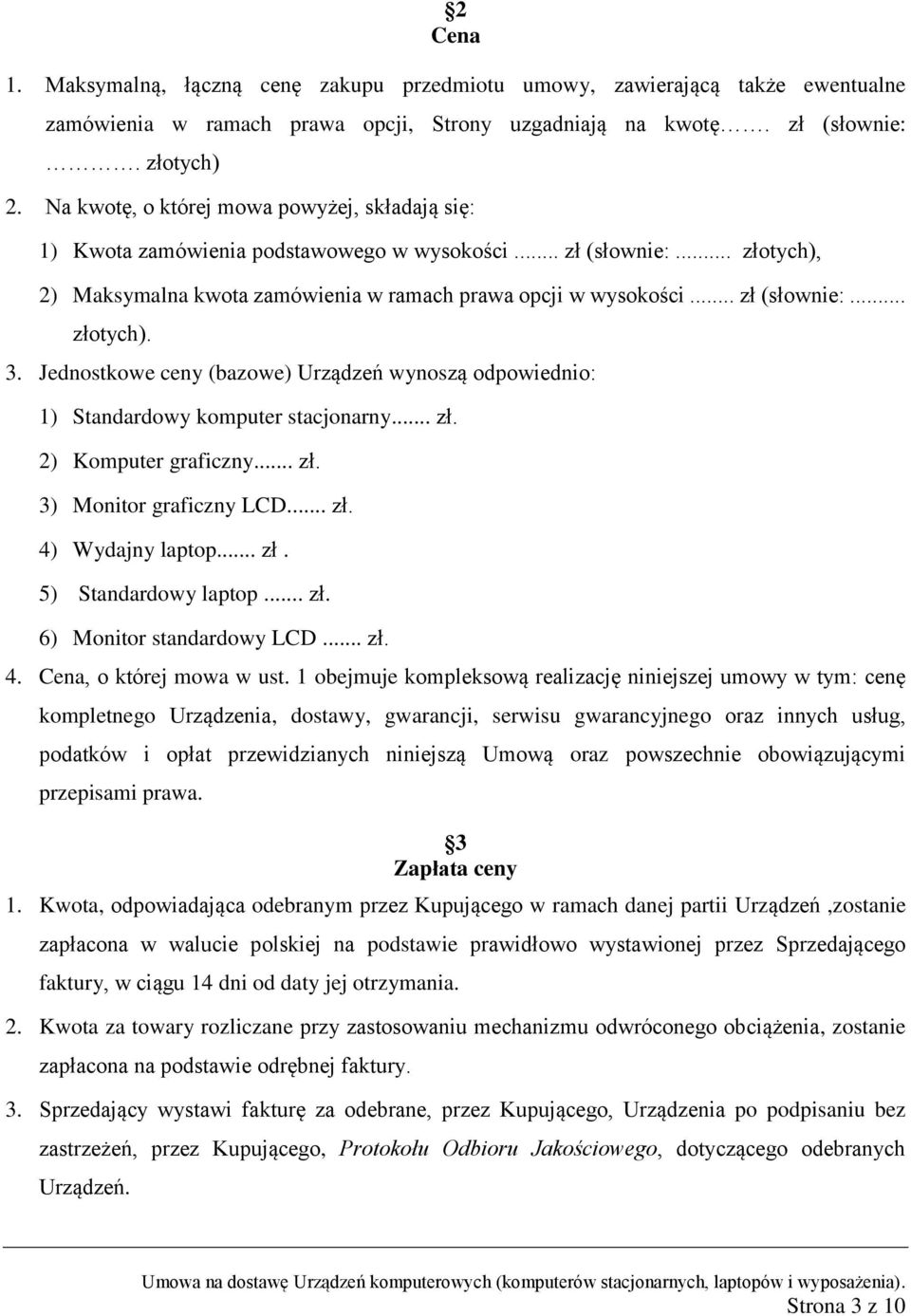 Jednostkowe ceny (bazowe) Urządzeń wynoszą odpowiednio: 1) Standardowy komputer stacjonarny... zł. 2) Komputer graficzny... zł. 3) Monitor graficzny LCD... zł. 4) Wydajny laptop... zł. 5) Standardowy laptop.