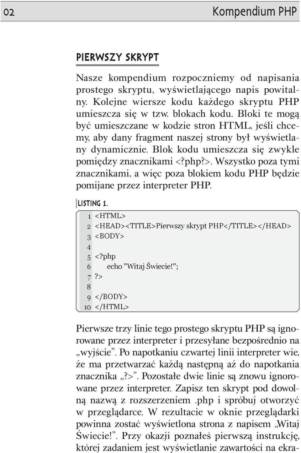 Wszystko poza tymi znacznikami, a więc poza blokiem kodu PHP będzie pomijane przez interpreter PHP. Listing 1. 1 2 3 4 5 6 7 8 9 10 <HTML> <HEAD><TITLE>Pierwszy skrypt PHP</TITLE></HEAD> <BODY> <?