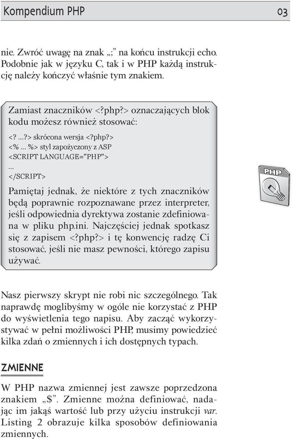 > <% %> styl zapożyczony z ASP <SCRIPT LANGUAGE="PHP"> </SCRIPT> Pamiętaj jednak, że niektóre z tych znaczników będą poprawnie rozpoznawane przez interpreter, jeśli odpowiednia dyrektywa zostanie