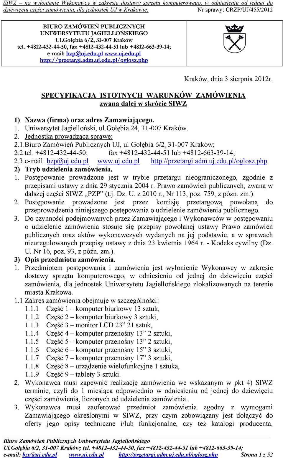 gołębia 24, 31-007 Kraków. 2. Jednostka prowadząca sprawę: 2.1.Biuro Zamówień Publicznych UJ, ul.gołębia 6/2, 31-007 Kraków; 2.2.tel. +4812-432-44-50; fax +4812-432-44-51 lub +4812-663-39-14; 2.3.e-mail: bzp@uj.