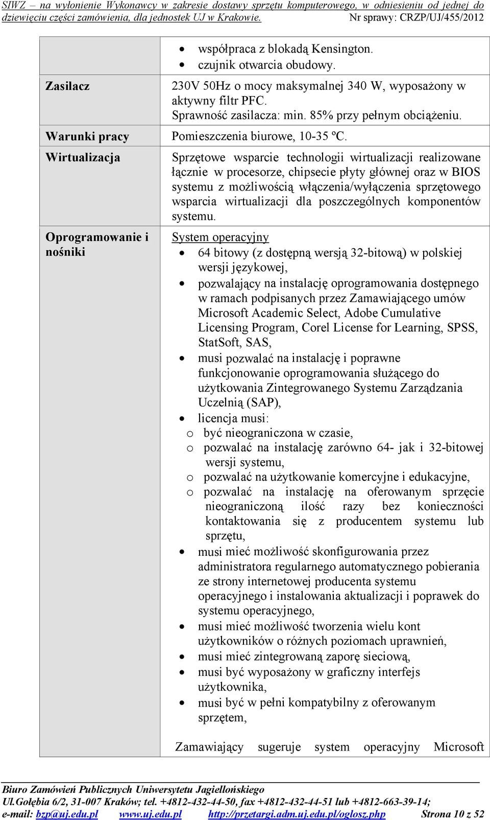 Sprzętowe wsparcie technologii wirtualizacji realizowane łącznie w procesorze, chipsecie płyty głównej oraz w BIOS systemu z możliwością włączenia/wyłączenia sprzętowego wsparcia wirtualizacji dla