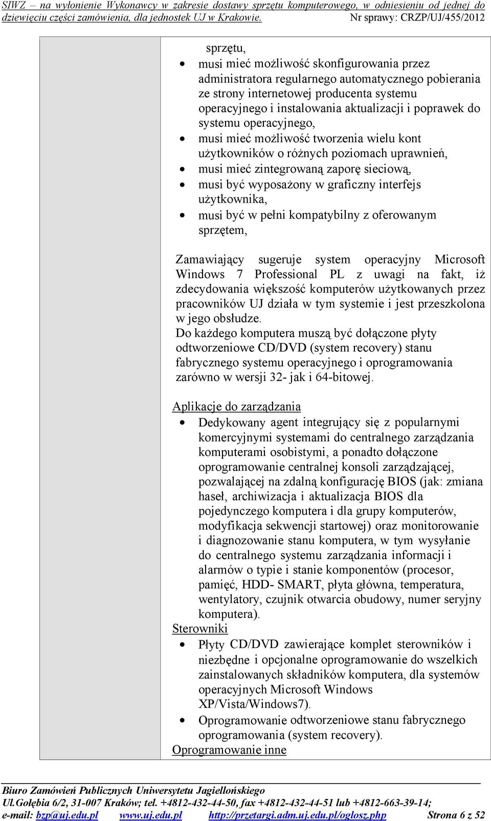 użytkownika, musi być w pełni kompatybilny z oferowanym sprzętem, Zamawiający sugeruje system operacyjny Microsoft Windows 7 Professional PL z uwagi na fakt, iż zdecydowania większość komputerów