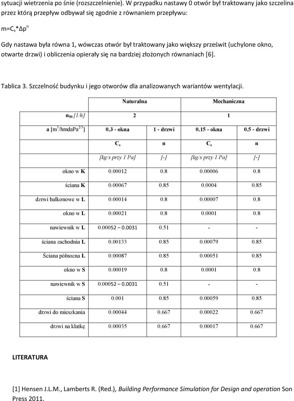 większy prześwit (uchylone okno, otwarte drzwi) i obliczenia opierały się na bardziej złożonych równaniach [6]. Tablica 3. Szczelność budynku i jego otworów dla analizowanych wariantów wentylacji.