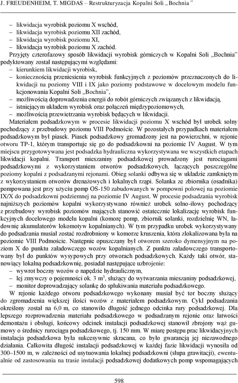 Przyjęty czterofazowy sposób likwidacji wyrobisk górniczych w Kopalni Soli Bochnia podyktowany został następującymi względami: kierunkiem likwidacji wyrobisk, koniecznością przeniesienia wyrobisk