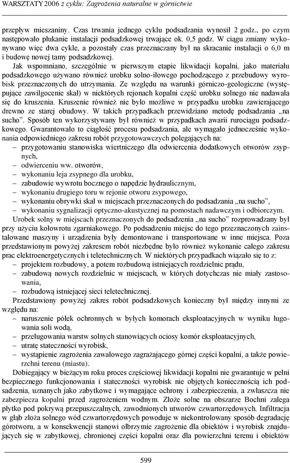 Jak wspomniano, szczególnie w pierwszym etapie likwidacji kopalni, jako materiału podsadzkowego używano również urobku solno-iłowego pochodzącego z przebudowy wyrobisk przeznaczonych do utrzymania.