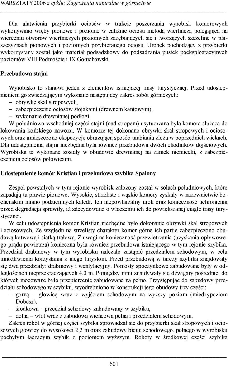 Urobek pochodzący z przybierki wykorzystany został jako materiał podsadzkowy do podsadzania pustek poeksploatacyjnych poziomów VIII Podmoście i IX Gołuchowski.