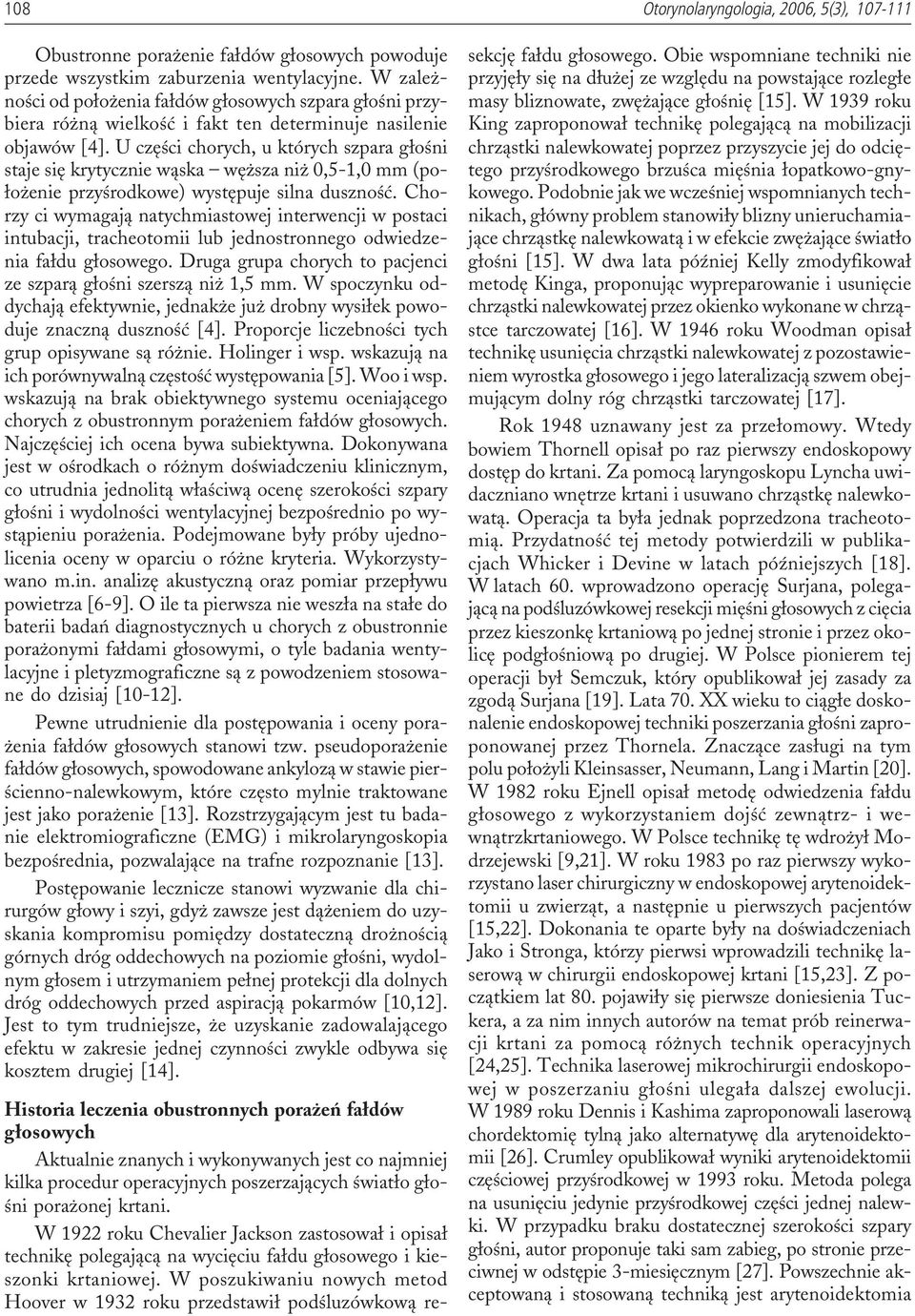 U czêœci chorych, u których szpara g³oœni staje siê krytycznie w¹ska wê sza ni 0,5-1,0 mm (po- ³o enie przyœrodkowe) wystêpuje silna dusznoœæ.