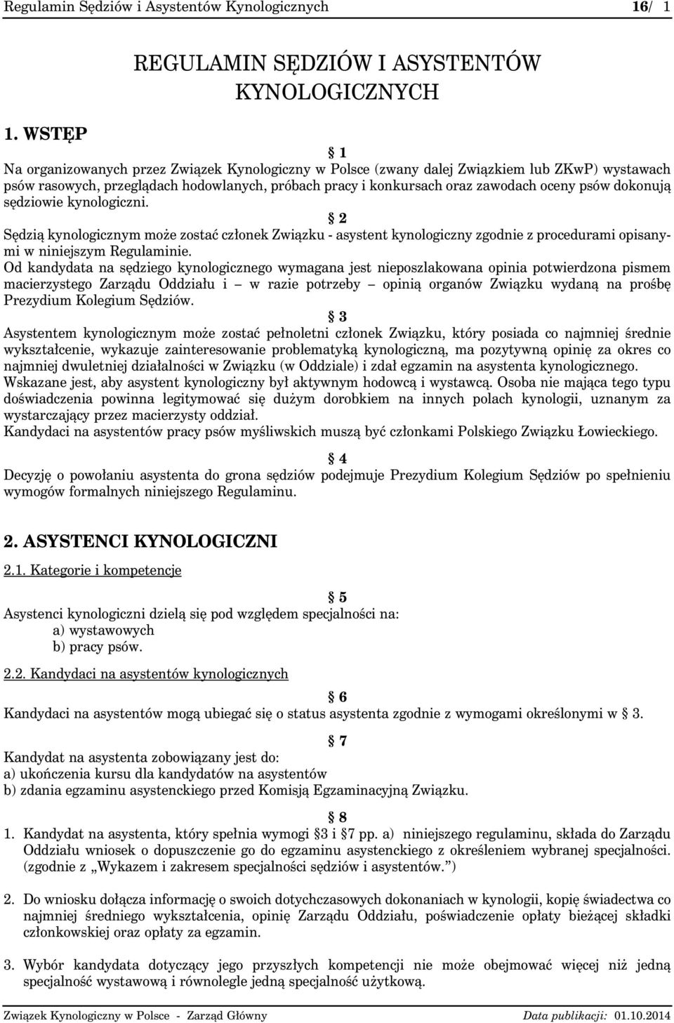 dokonują sędziowie kynologiczni. 2 Sędzią kynologicznym może zostać członek Związku - asystent kynologiczny zgodnie z procedurami opisanymi w niniejszym Regulaminie.