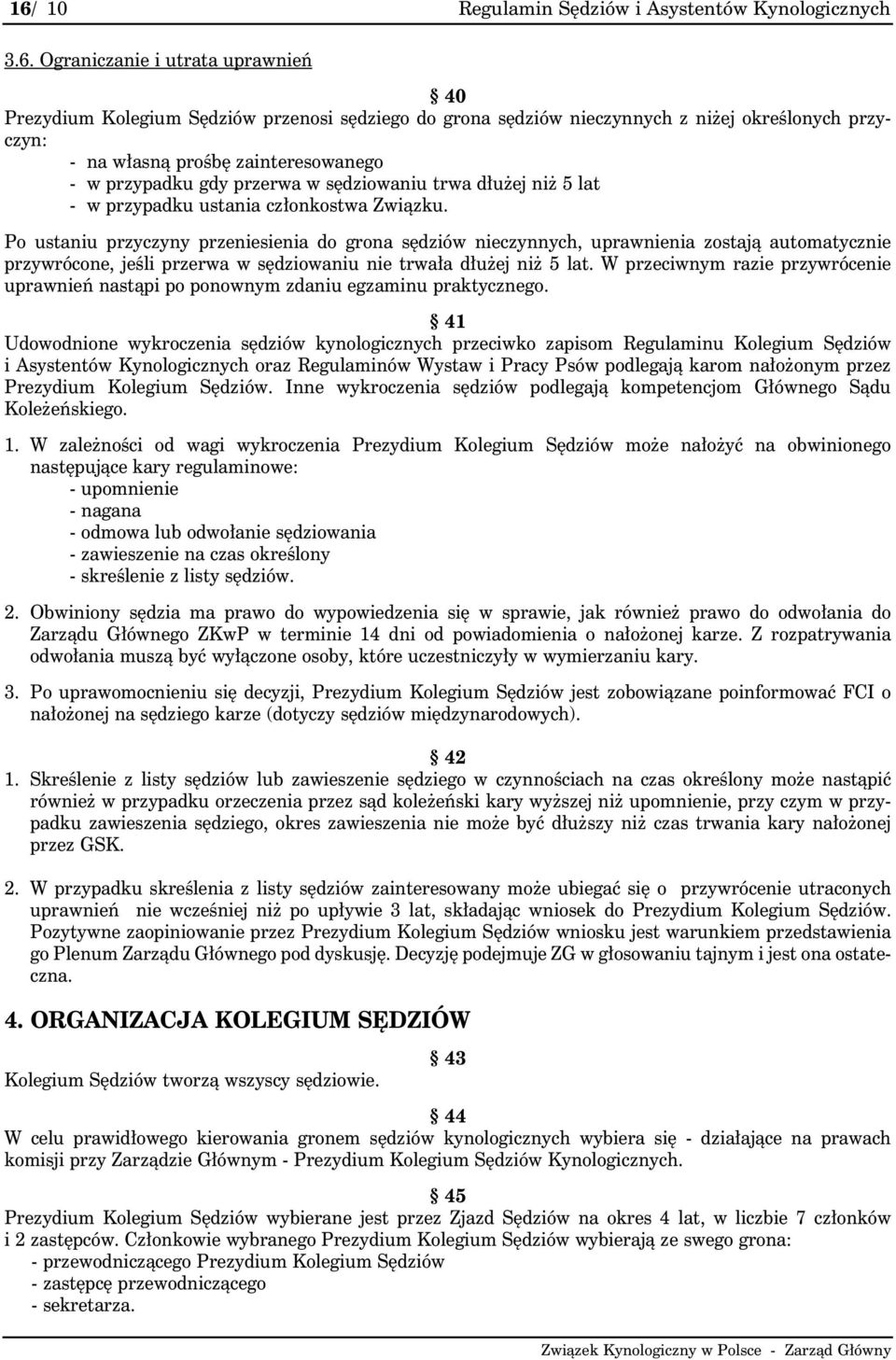 Po ustaniu przyczyny przeniesienia do grona sędziów nieczynnych, uprawnienia zostają automatycznie przywrócone, jeśli przerwa w sędziowaniu nie trwała dłużej niż 5 lat.