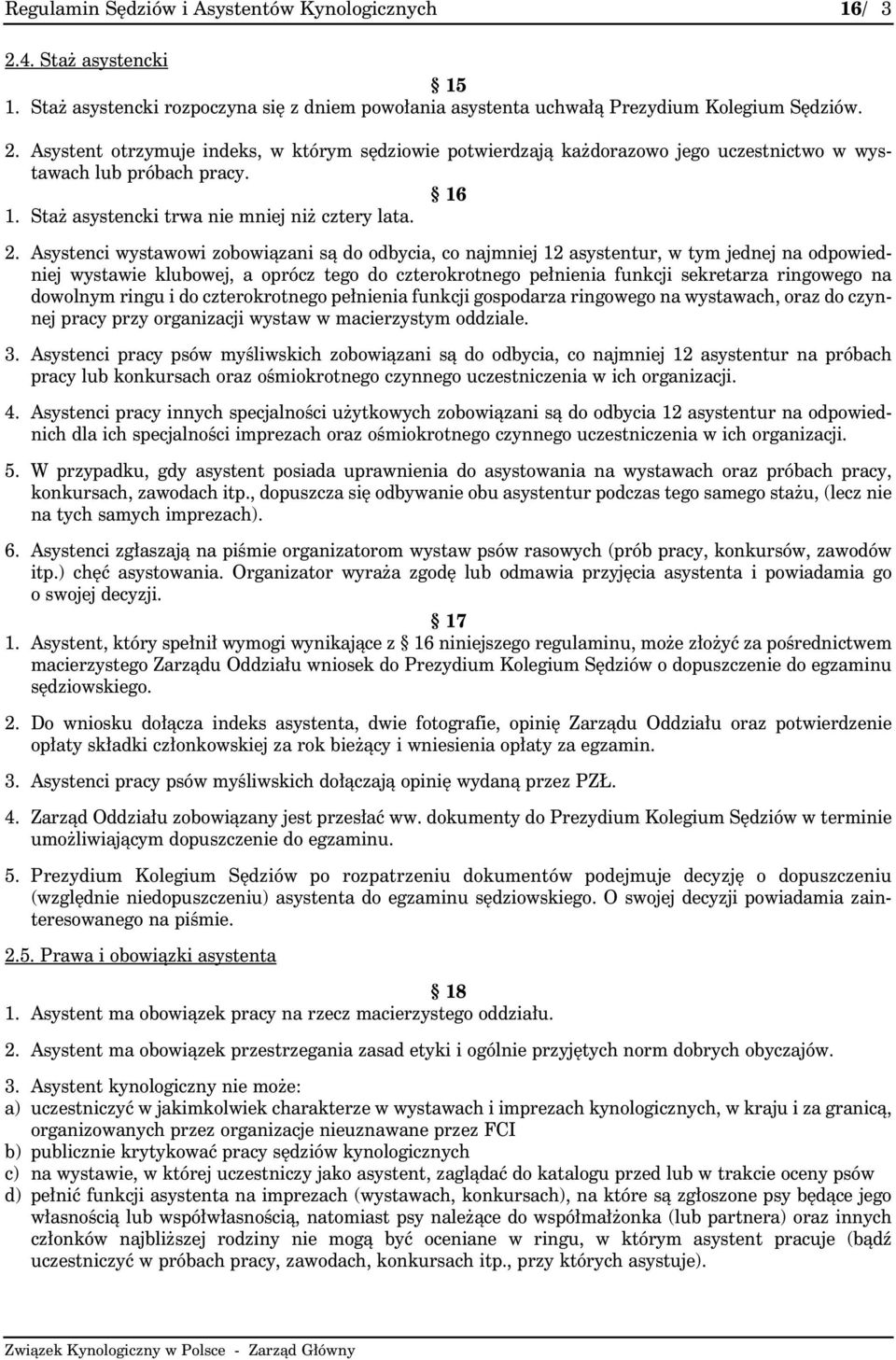 Asystenci wystawowi zobowiązani są do odbycia, co najmniej 12 asystentur, w tym jednej na odpowiedniej wystawie klubowej, a oprócz tego do czterokrotnego pełnienia funkcji sekretarza ringowego na