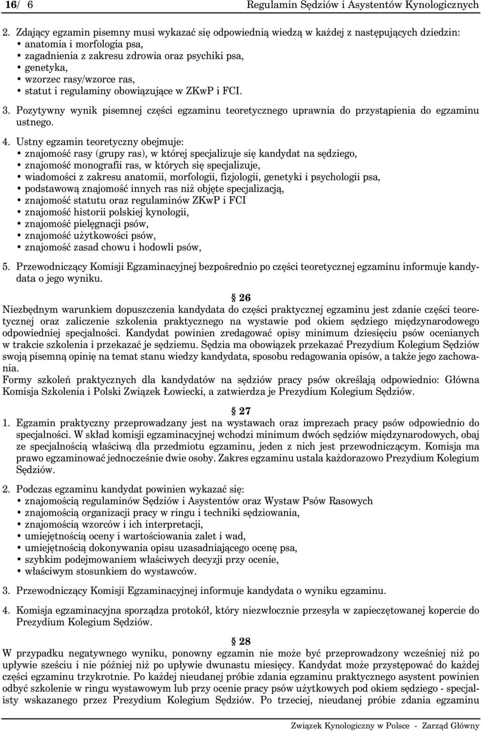 rasy/wzorce ras, statut i regulaminy obowiązujące w ZKwP i FCI. 3. Pozytywny wynik pisemnej części egzaminu teoretycznego uprawnia do przystąpienia do egzaminu ustnego. 4.