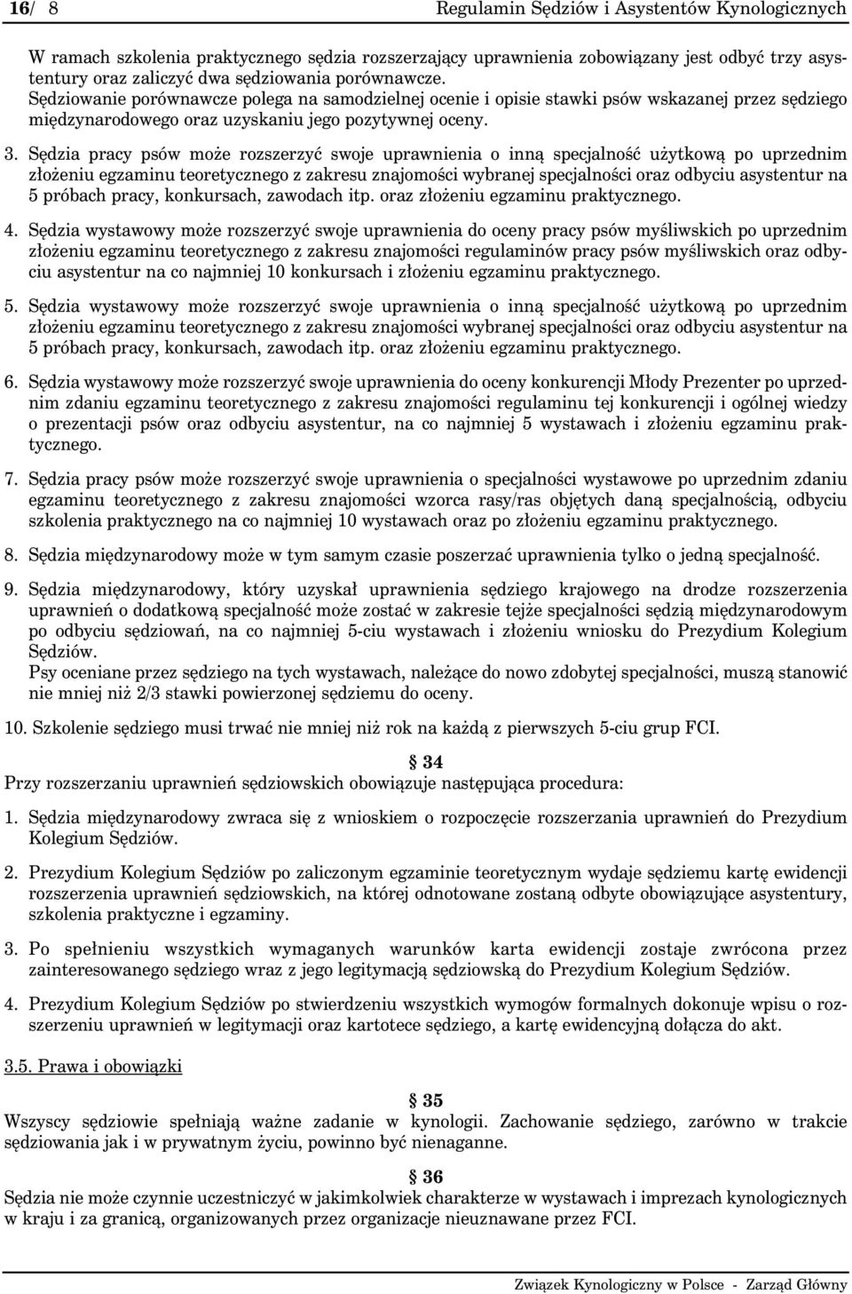 Sędzia pracy psów może rozszerzyć swoje uprawnienia o inną specjalność użytkową po uprzednim złożeniu egzaminu teoretycznego z zakresu znajomości wybranej specjalności oraz odbyciu asystentur na 5