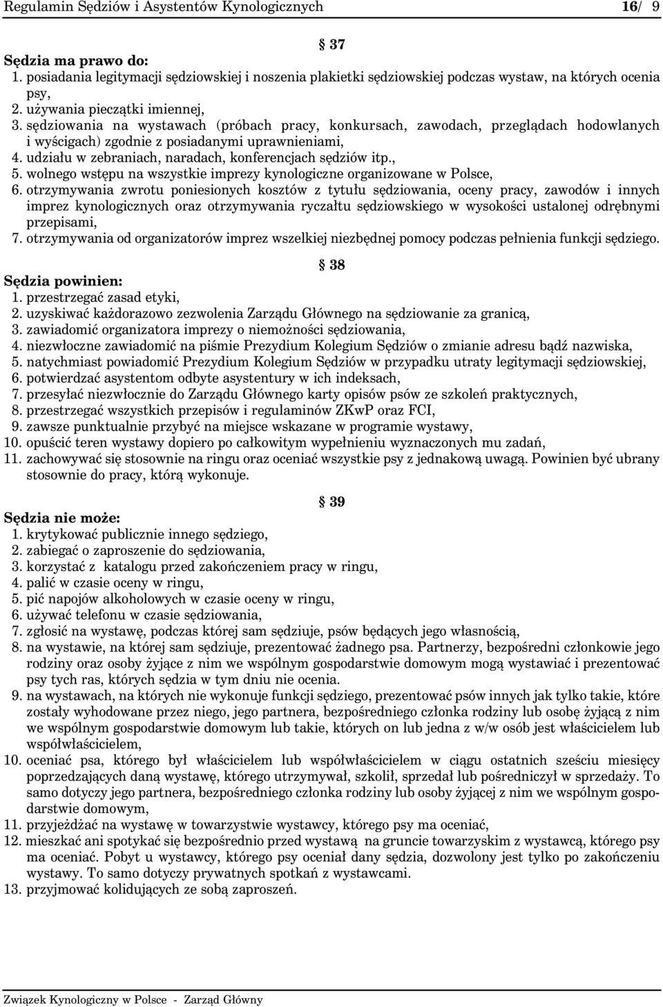 udziału w zebraniach, naradach, konferencjach sędziów itp., 5. wolnego wstępu na wszystkie imprezy kynologiczne organizowane w Polsce, 6.