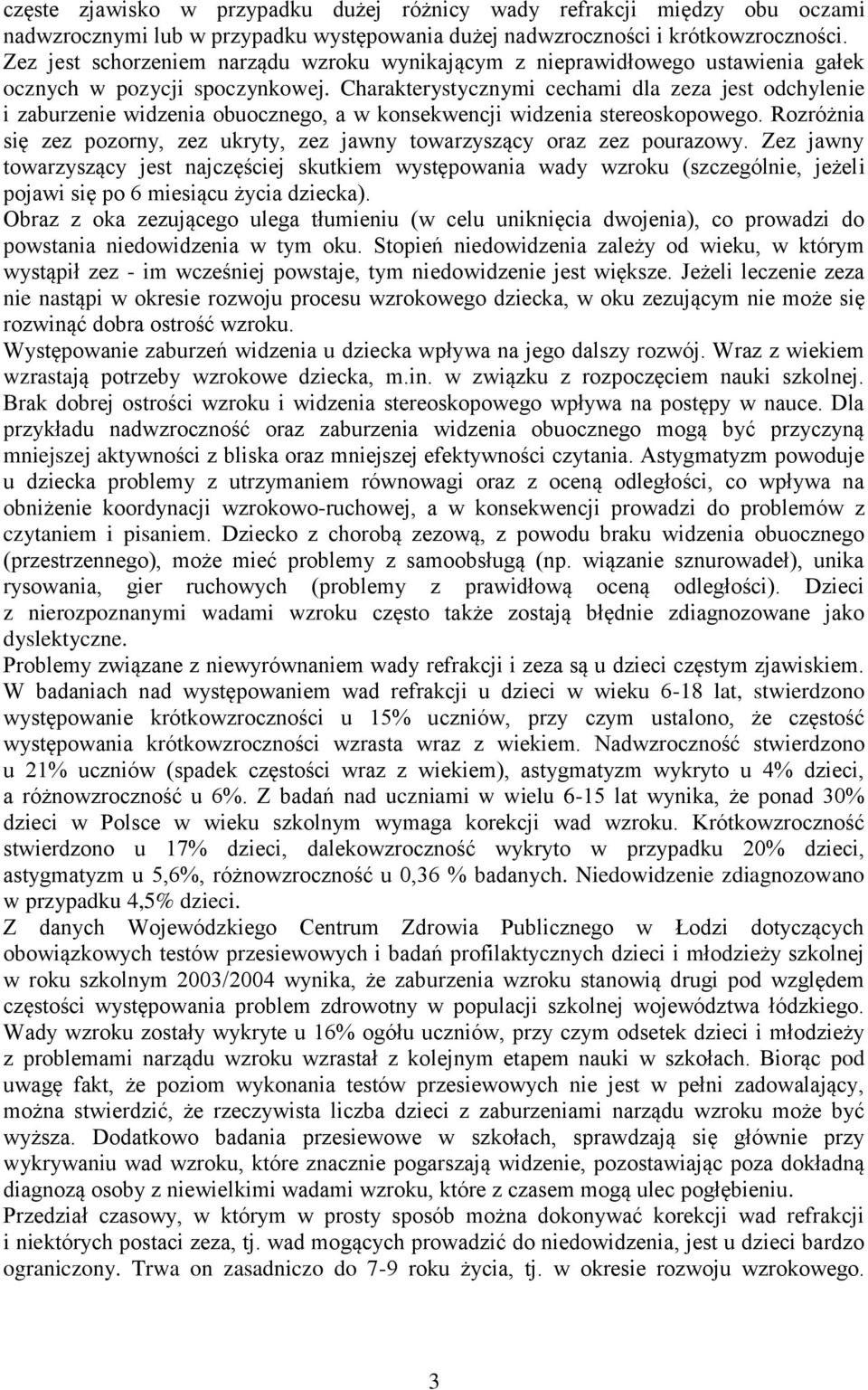 Charakterystycznymi cechami dla zeza jest odchylenie i zaburzenie widzenia obuocznego, a w konsekwencji widzenia stereoskopowego.