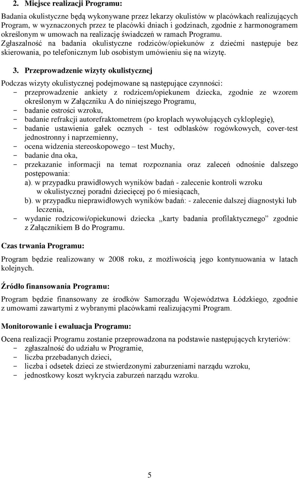 Zgłaszalność na badania okulistyczne rodziców/opiekunów z dziećmi następuje bez skierowania, po telefonicznym lub osobistym umówieniu się na wizytę. 3.