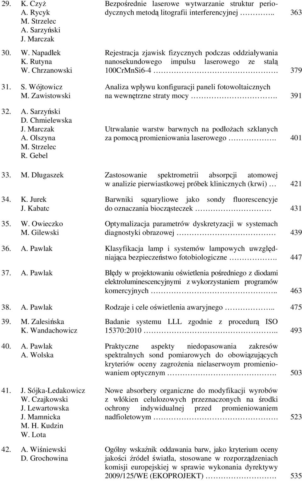 . 363 Rejestracja zjawisk fizycznych podczas oddziaływania nanosekundowego impulsu laserowego ze stalą 100CrMnSi6-4. 379 Analiza wpływu konfiguracji paneli fotowoltaicznych na wewnętrzne straty mocy.