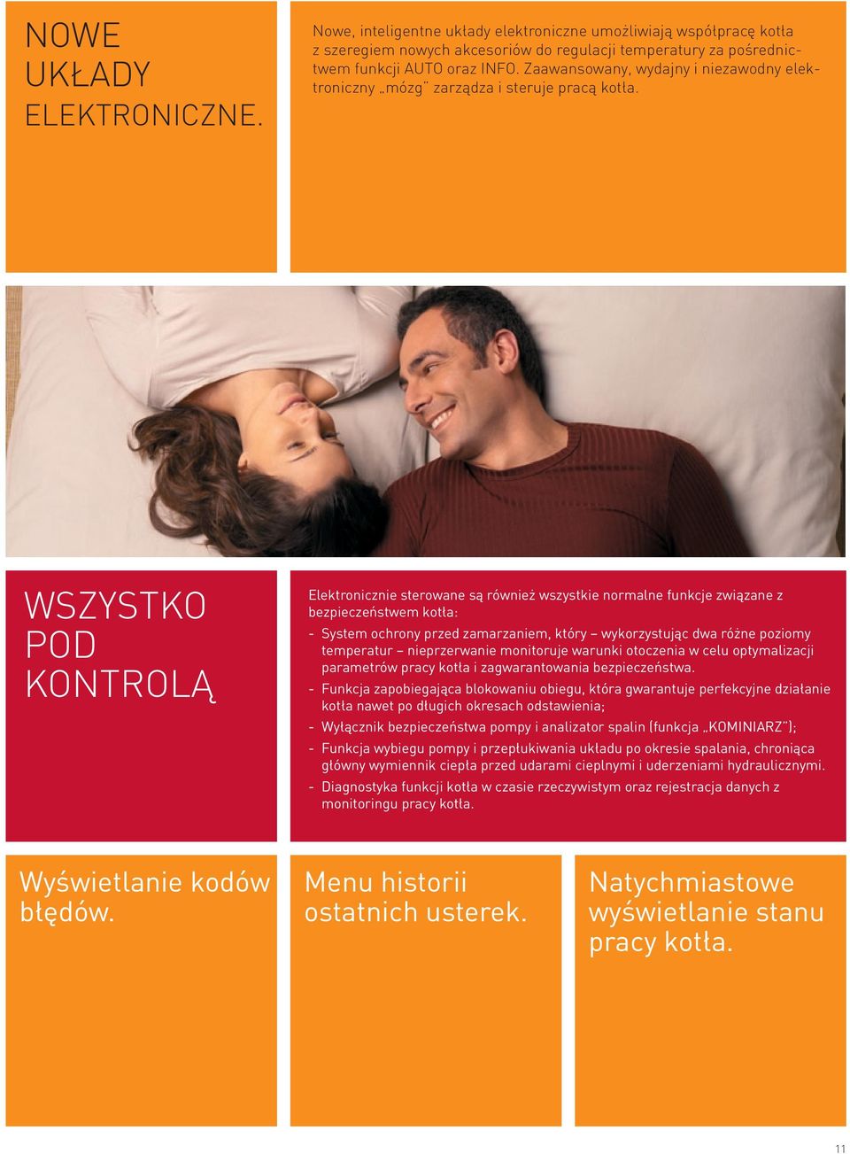 WSZYSTKO POD KONTROLĄ Elektronicznie sterowane są również wszystkie normalne funkcje związane z bezpieczeństwem kotła: - System ochrony przed zamarzaniem, który wykorzystując dwa różne poziomy