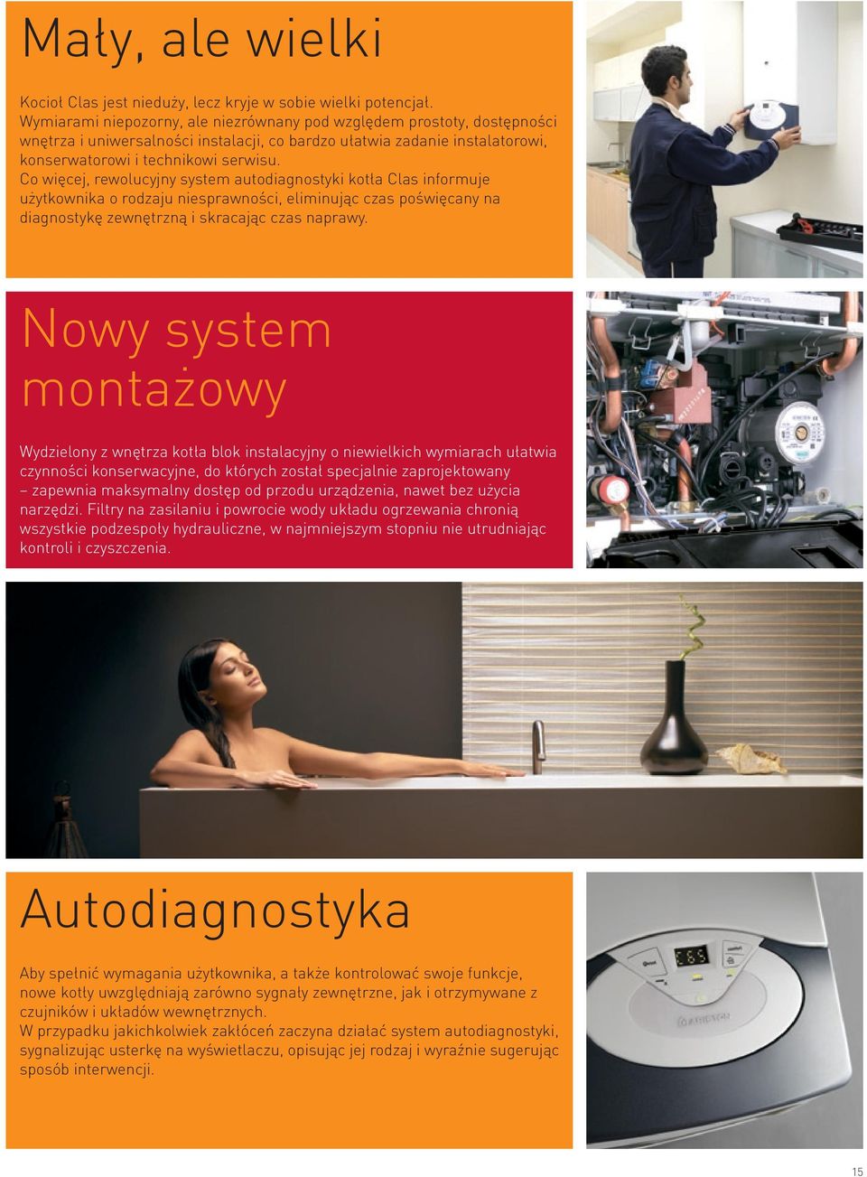 Co więcej, rewolucyjny system autodiagnostyki kotła Clas informuje użytkownika o rodzaju niesprawności, eliminując czas poświęcany na diagnostykę zewnętrzną i skracając czas naprawy.